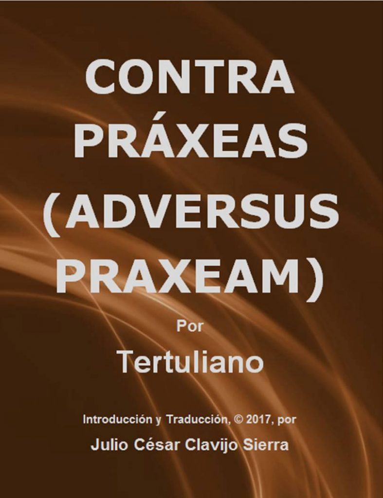 Contra Práxeas (Adversus Praxeam), por Tertuliano – Introducción y traducción por Julio César Clavijo
